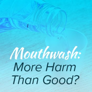 Wallingford dentists, Dr. James Dow and Dr. Robert Violette at Main Street Dental let patients know that certain mouthwashes may actually be harmful to your oral health